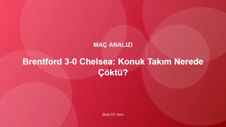 Brentford 3-0 Chelsea: Konuk Takım Nerede Çöktü? – Bets10 Yeni